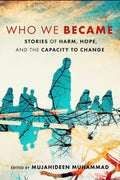 Who We Became : Stories of Harm, Hope, and the Capacity to Change